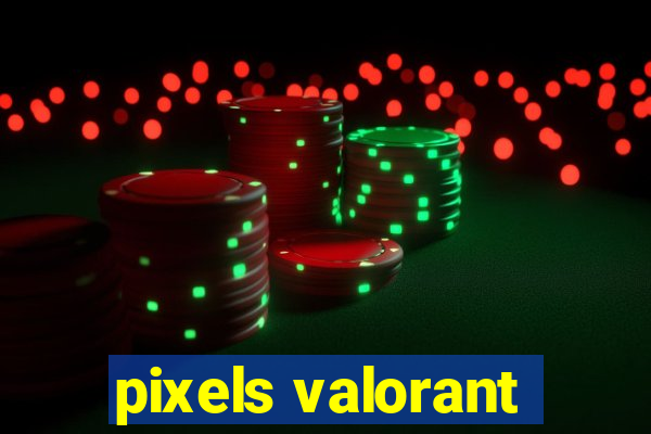 pixels valorant